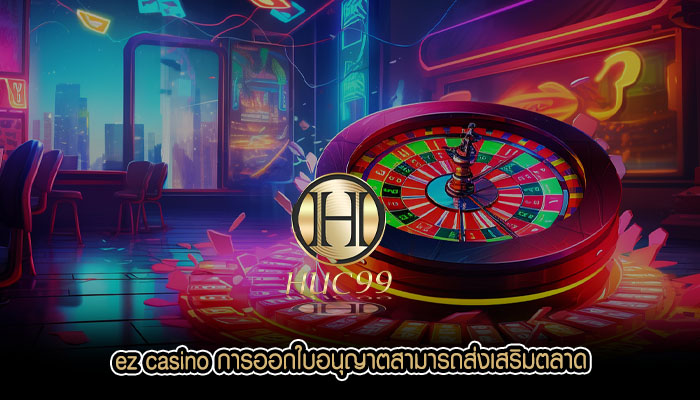 ez casino การออกใบอนุญาตสามารถส่งเสริมตลาด