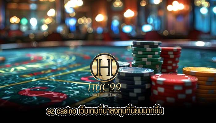 ez casino เว็บเกมที่น่าลงทุนที่นิยมมากขึ้น