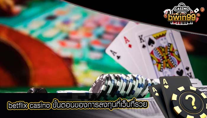 betflix casino ขั้นตอนของการลงทุนที่เว็บที่รวย